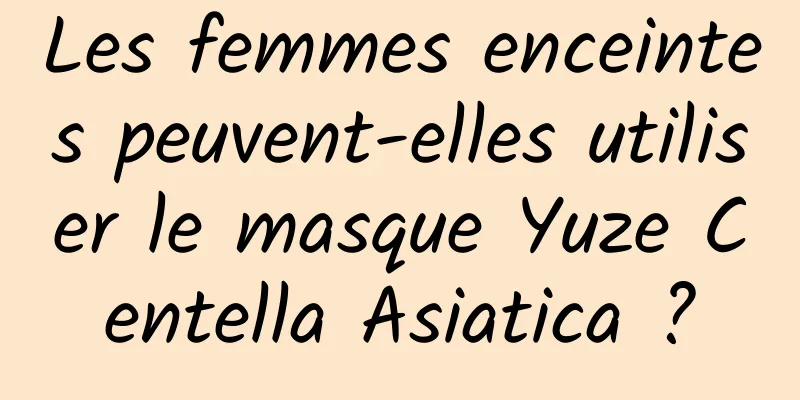 Les femmes enceintes peuvent-elles utiliser le masque Yuze Centella Asiatica ?