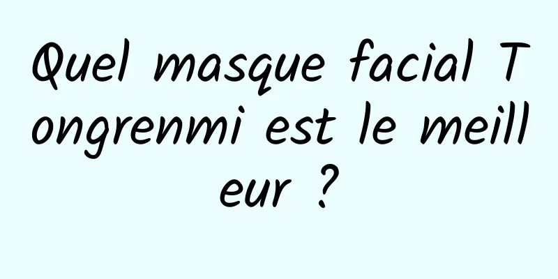 Quel masque facial Tongrenmi est le meilleur ?