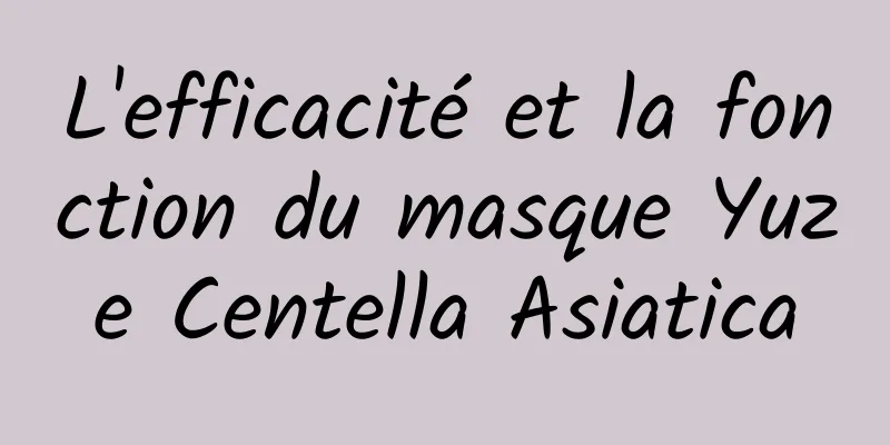 L'efficacité et la fonction du masque Yuze Centella Asiatica