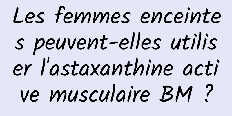 Les femmes enceintes peuvent-elles utiliser l'astaxanthine active musculaire BM ?