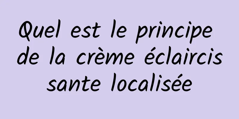 Quel est le principe de la crème éclaircissante localisée