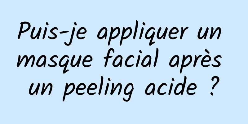 Puis-je appliquer un masque facial après un peeling acide ?