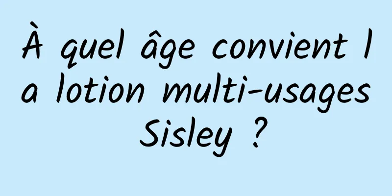 À quel âge convient la lotion multi-usages Sisley ?
