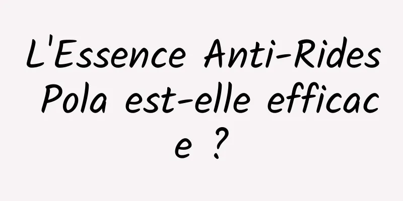 L'Essence Anti-Rides Pola est-elle efficace ?