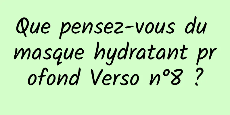 Que pensez-vous du masque hydratant profond Verso n°8 ?