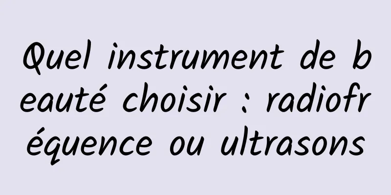 Quel instrument de beauté choisir : radiofréquence ou ultrasons