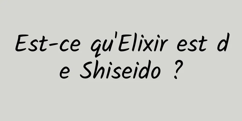 Est-ce qu'Elixir est de Shiseido ?