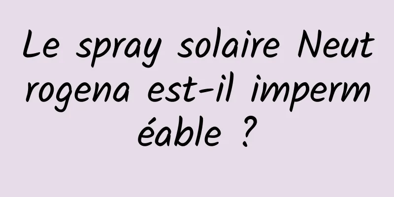 Le spray solaire Neutrogena est-il imperméable ?