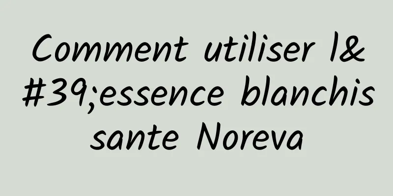 Comment utiliser l'essence blanchissante Noreva