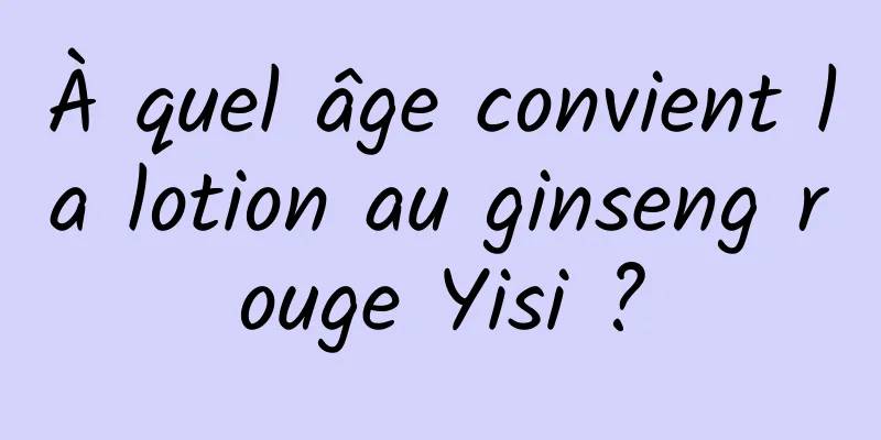 À quel âge convient la lotion au ginseng rouge Yisi ?