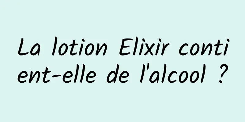 La lotion Elixir contient-elle de l'alcool ?