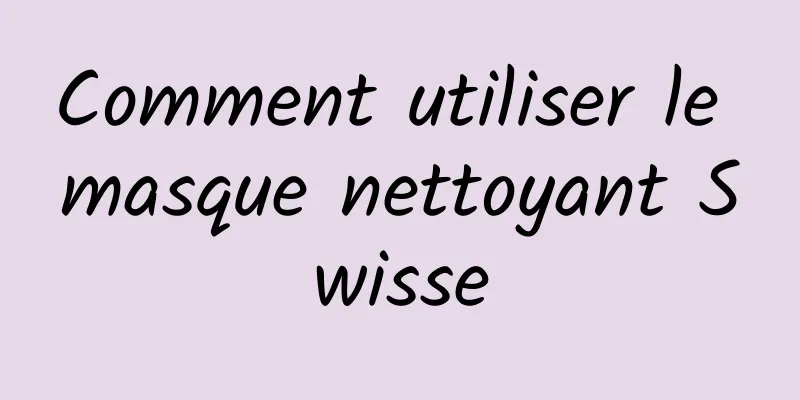 Comment utiliser le masque nettoyant Swisse