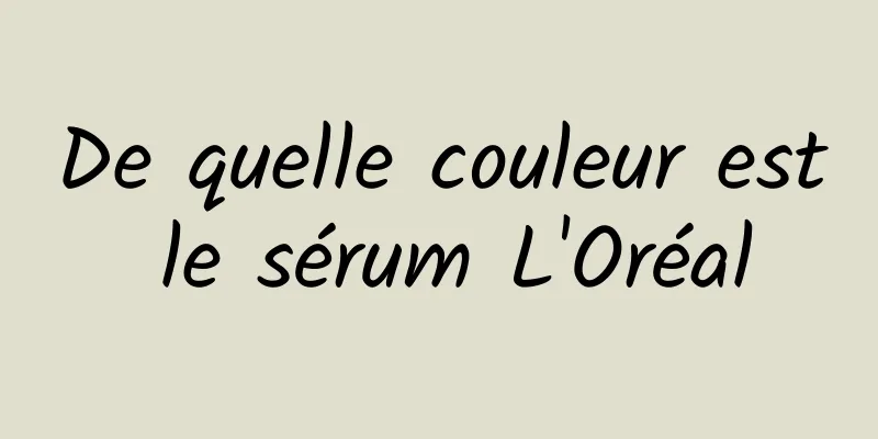 De quelle couleur est le sérum L'Oréal