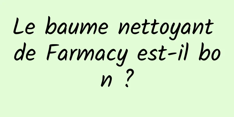 Le baume nettoyant de Farmacy est-il bon ?