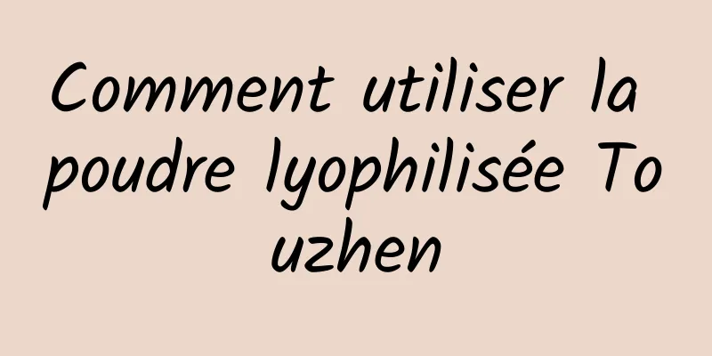 Comment utiliser la poudre lyophilisée Touzhen