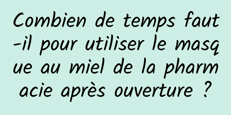Combien de temps faut-il pour utiliser le masque au miel de la pharmacie après ouverture ?