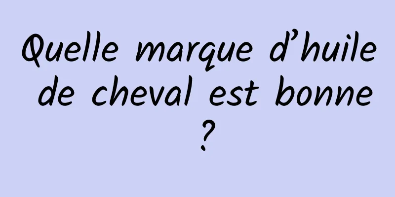 Quelle marque d’huile de cheval est bonne ?