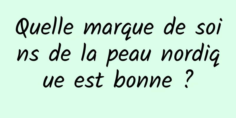 Quelle marque de soins de la peau nordique est bonne ?