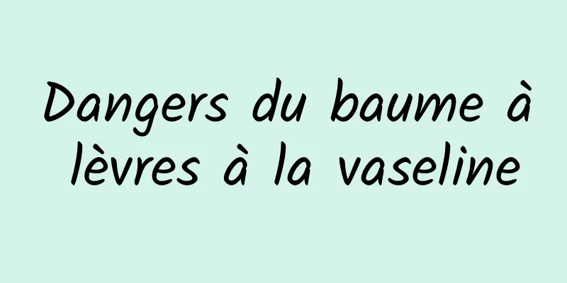 Dangers du baume à lèvres à la vaseline