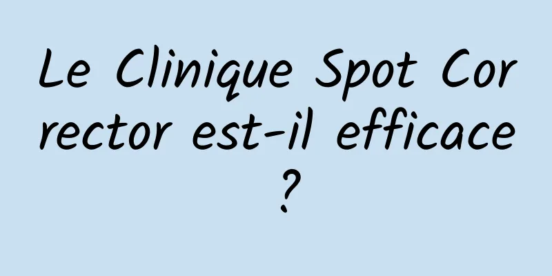 Le Clinique Spot Corrector est-il efficace ?