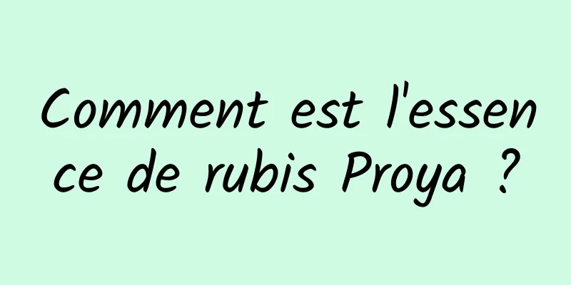 Comment est l'essence de rubis Proya ?