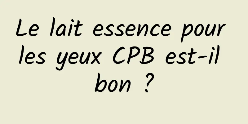 Le lait essence pour les yeux CPB est-il bon ?