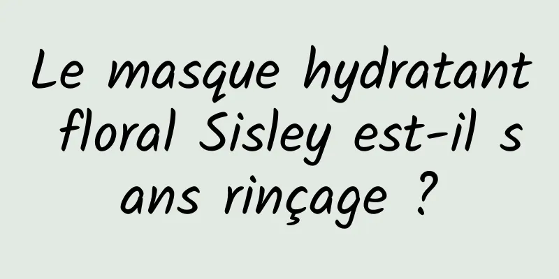 Le masque hydratant floral Sisley est-il sans rinçage ?