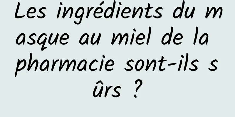 Les ingrédients du masque au miel de la pharmacie sont-ils sûrs ?