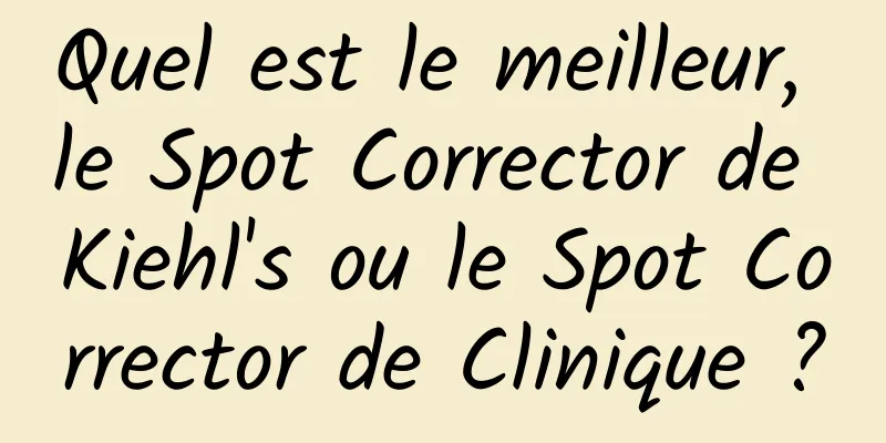 Quel est le meilleur, le Spot Corrector de Kiehl's ou le Spot Corrector de Clinique ?
