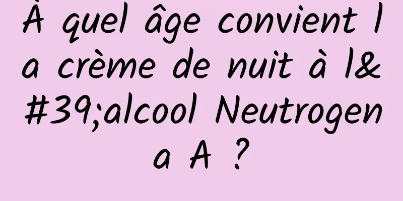 À quel âge convient la crème de nuit à l'alcool Neutrogena A ?