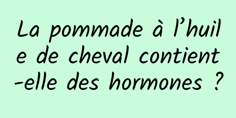 La pommade à l’huile de cheval contient-elle des hormones ?