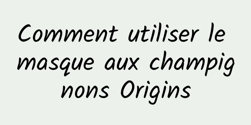 Comment utiliser le masque aux champignons Origins