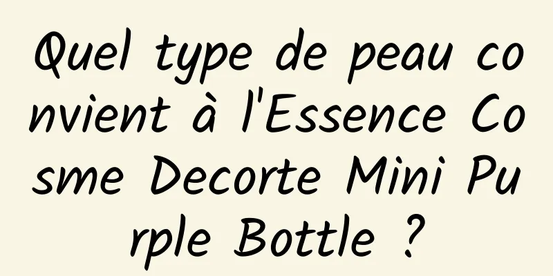 Quel type de peau convient à l'Essence Cosme Decorte Mini Purple Bottle ?
