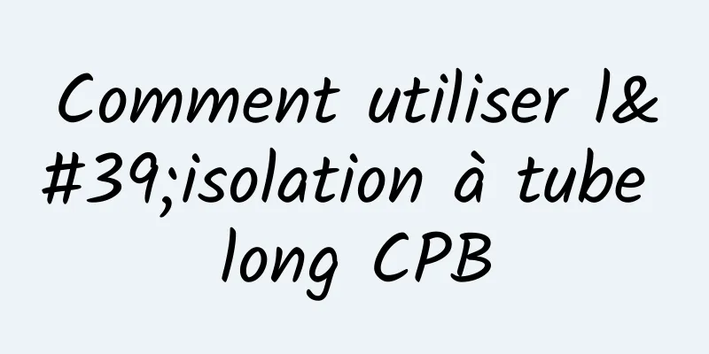 Comment utiliser l'isolation à tube long CPB