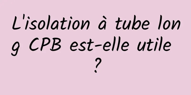 L'isolation à tube long CPB est-elle utile ?