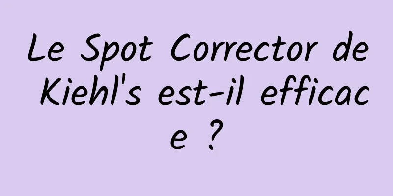 Le Spot Corrector de Kiehl's est-il efficace ?