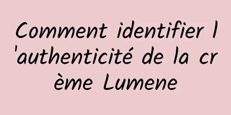 Comment identifier l'authenticité de la crème Lumene
