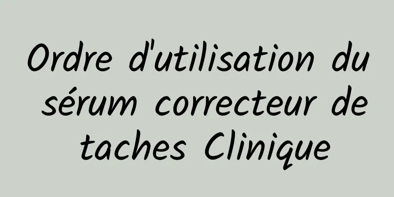 Ordre d'utilisation du sérum correcteur de taches Clinique