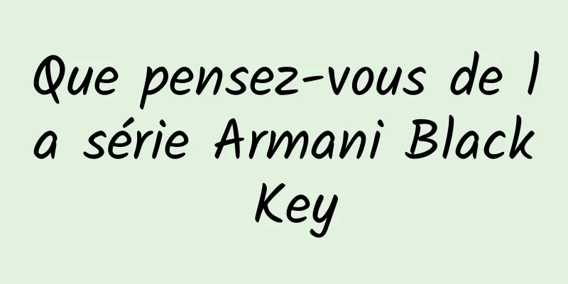 Que pensez-vous de la série Armani Black Key