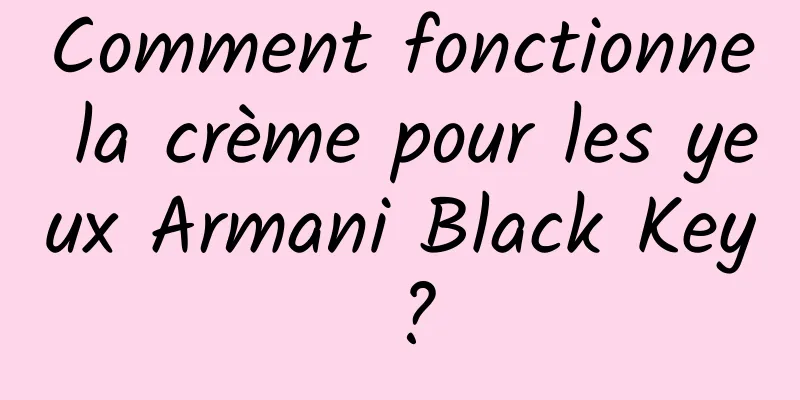 Comment fonctionne la crème pour les yeux Armani Black Key ?
