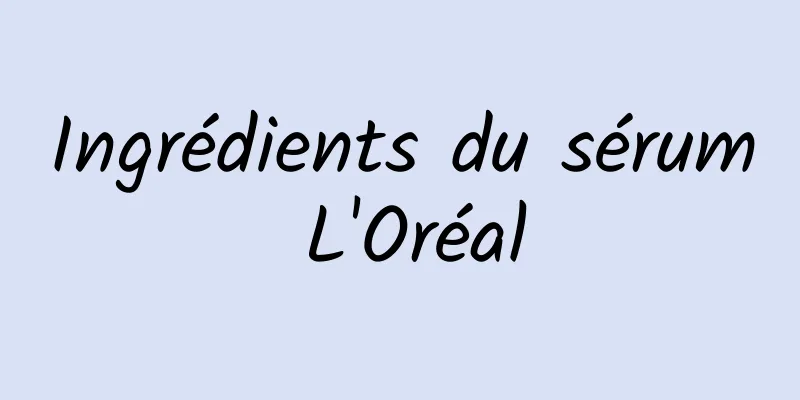 Ingrédients du sérum L'Oréal