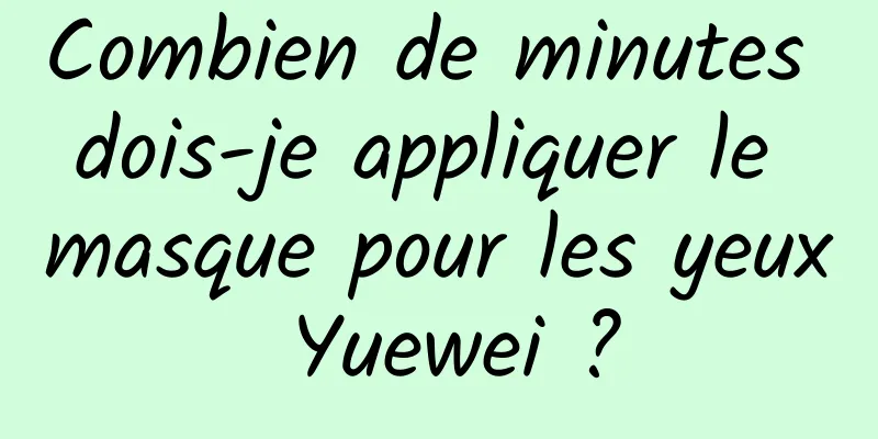 Combien de minutes dois-je appliquer le masque pour les yeux Yuewei ?