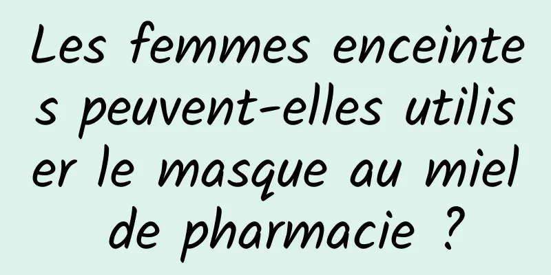 Les femmes enceintes peuvent-elles utiliser le masque au miel de pharmacie ?