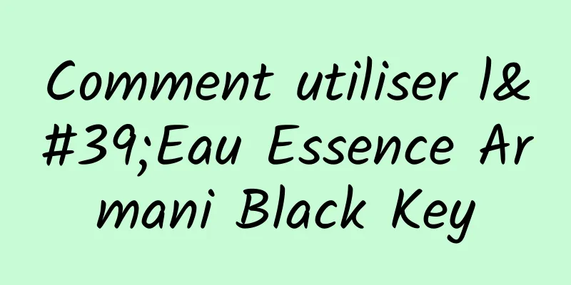 Comment utiliser l'Eau Essence Armani Black Key