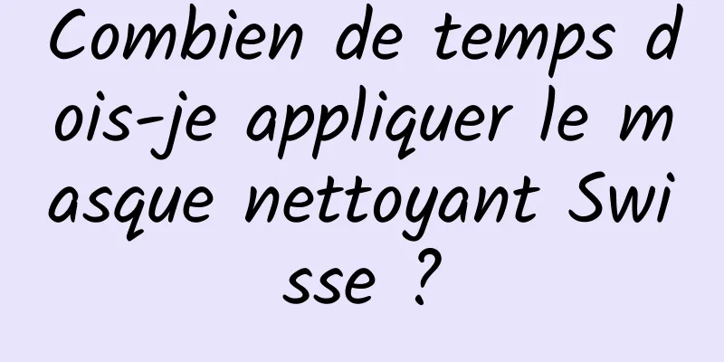 Combien de temps dois-je appliquer le masque nettoyant Swisse ?