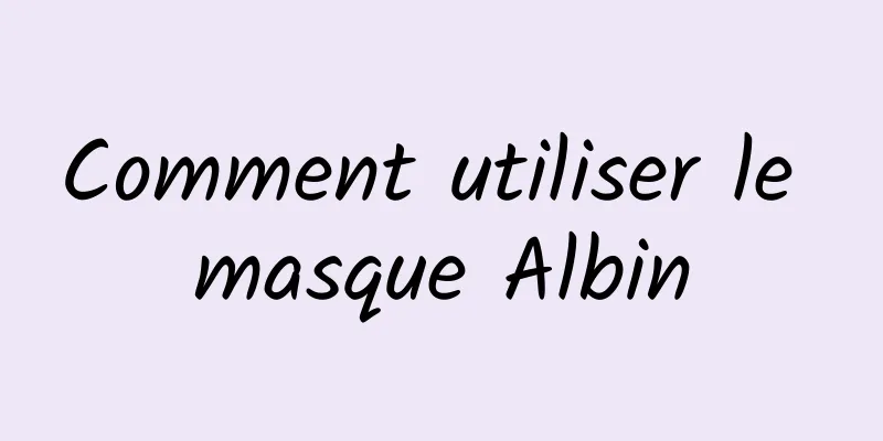 Comment utiliser le masque Albin