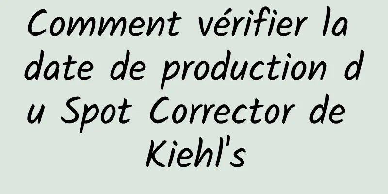 Comment vérifier la date de production du Spot Corrector de Kiehl's