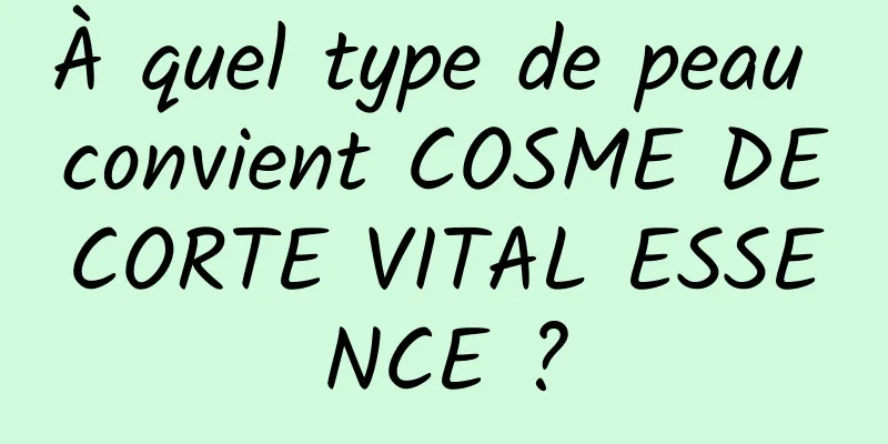 À quel type de peau convient COSME DECORTE VITAL ESSENCE ?
