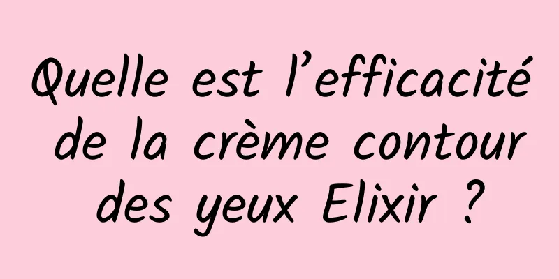 Quelle est l’efficacité de la crème contour des yeux Elixir ?