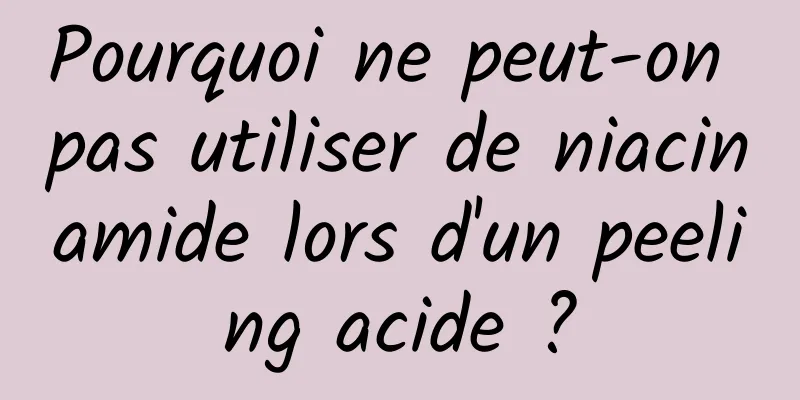 Pourquoi ne peut-on pas utiliser de niacinamide lors d'un peeling acide ?